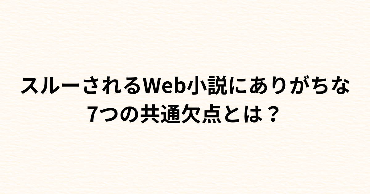 スルーされるWeb小説にありがちな7つの共通欠点とは？