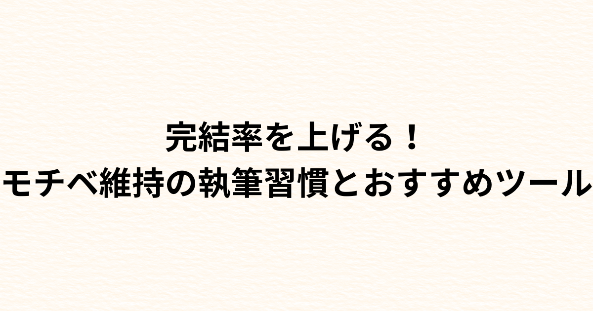 完結率を上げる！モチベ維持のための執筆習慣とおすすめツール